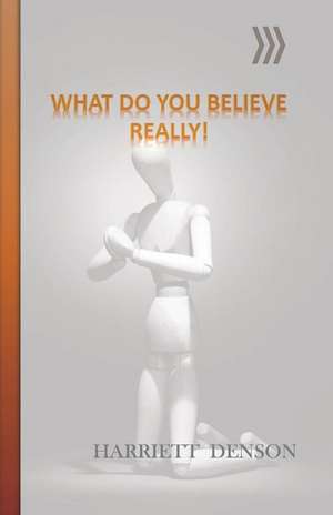 What Do You Believe Really! de Harriett Denson