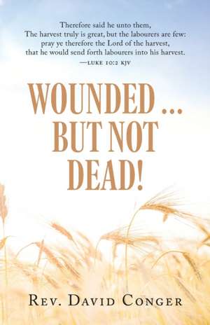 Wounded ... But Not Dead! de David Conger