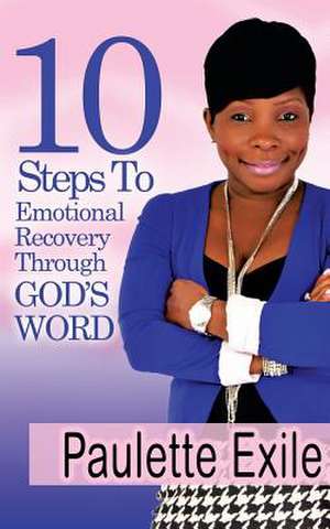 10 Steps to Emotional Recovery Through God's Word de Paulette Exile