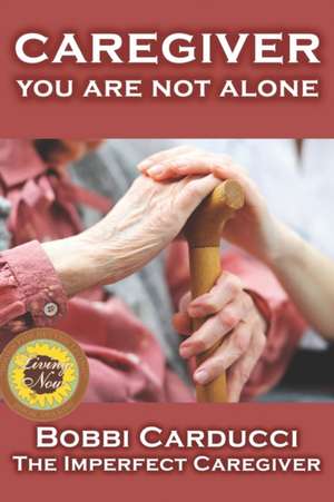 Caregiver-You Are Not Alone de Bobbi Carducci