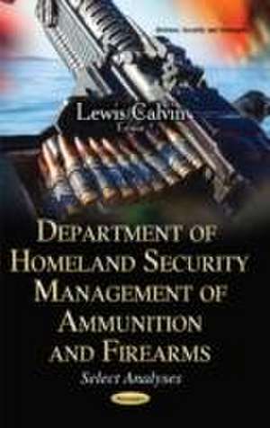 Department of Homeland Security Management of Ammunition and Firearms de Lewis Calvin