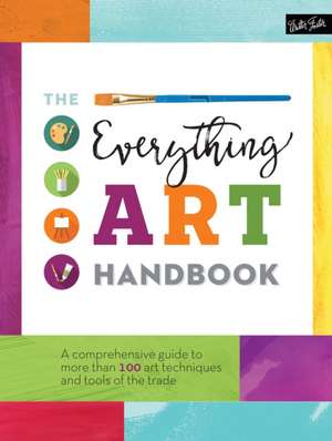 The Everything Art Handbook: A Comprehensive Guide to More Than 100 Art Techniques and Tools of the Trade de Walter Foster Creative Team