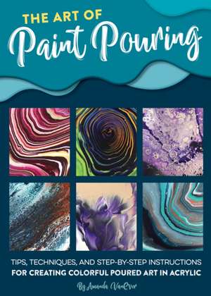 The Art of Paint Pouring de Amanda Vanever