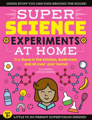 SUPER Science Experiments: At Home de Elizabeth Snoke Harris