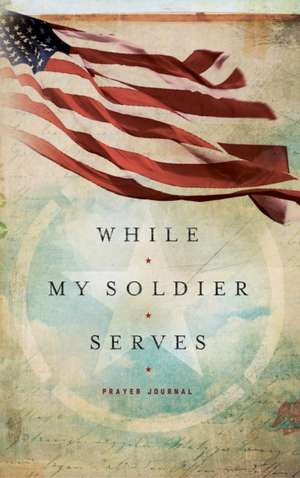 While My Solider Serves: A Prayer Journal de Ellie Claire