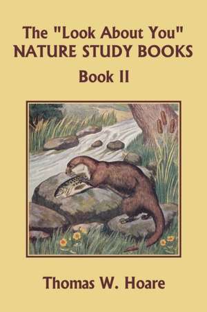 The "Look About You" Nature Study Books, Book II (Yesterday's Classics) de Thomas W. Hoare