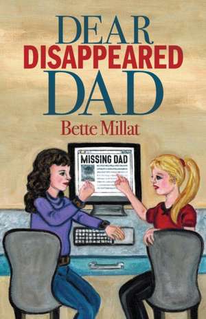 Dear Disappeared Dad de Bette Millat