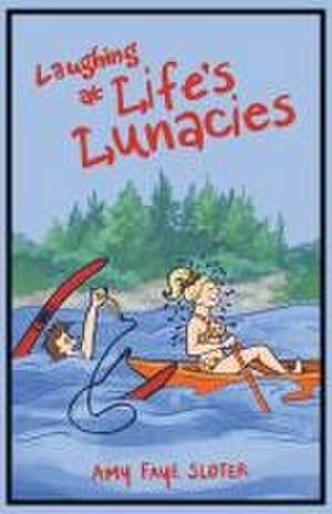 Laughing at Life's Lunacies de Amy Faye Sloter