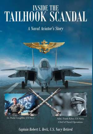 Inside The Tailhook Scandal de U. S. Navy Ret. Captain Robert L. Beck