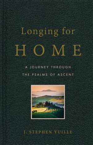 Longing for Home: A Journey Through the Psalms of Ascent de Stephen Yuille