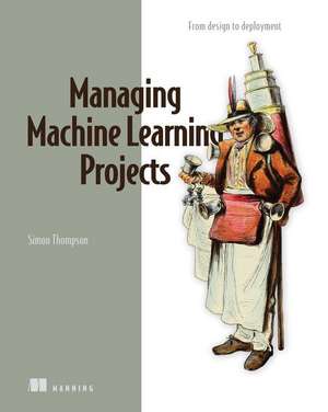 Managing Machine Learning Projects de Simon Thompson