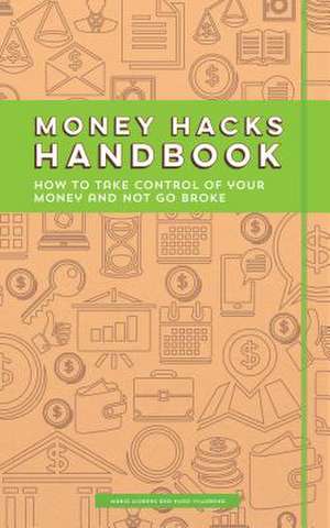 Money Hacks Handbook: How to Take Control of Your Money and Not Go Broke de Hugo Villabona