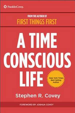 A Time Conscious Life: Inspirational Philosophy from Dr. Coveyas Life de Stephen R. Covey