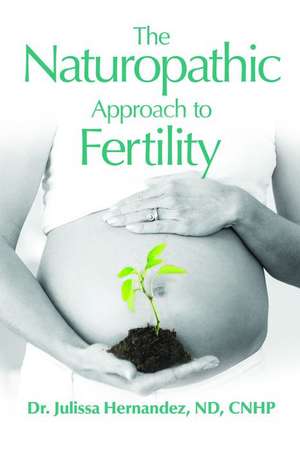 The Naturopathic Approach to Fertility: Clearing the House for Baby de Julissa Hernandez