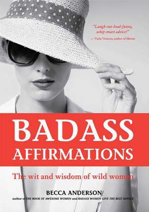 Badass Affirmations: The Wit and Wisdom of Wild Women de Becca Anderson