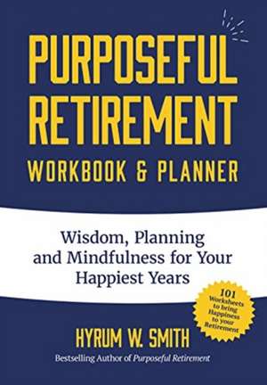 Purposeful Retirement Workbook & Planner de Hyrum W. Smith