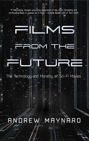 Films from the Future: The Technology and Morality of Sci-Fi Movies de Andrew Maynard