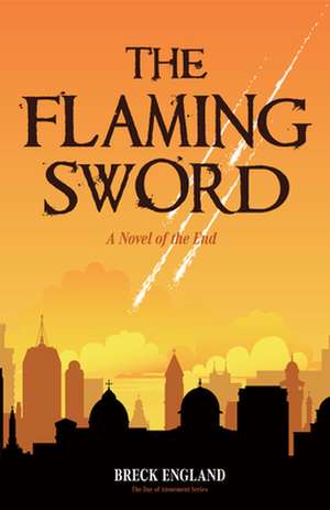 The Flaming Sword: A Novel of the End de Breck England