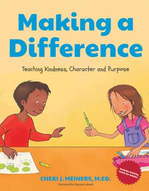 Making a Difference: Teaching Kindness, Character and Purpose de Cheri J. Meiners