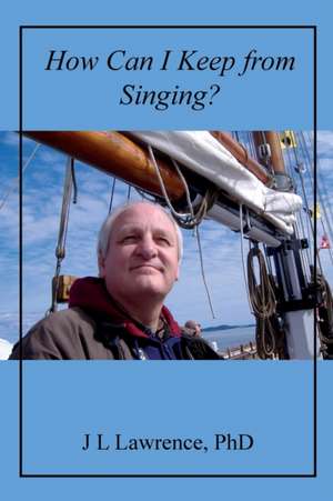 How Can I Keep from Singing? de J L Lawrence