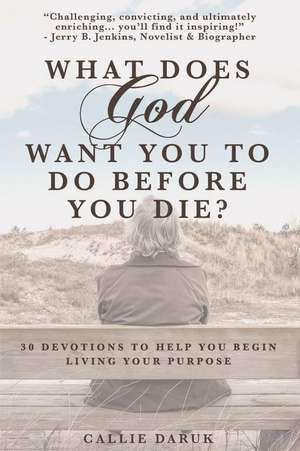 What Does God Want You to Do Before You Die? de Callie Daruk