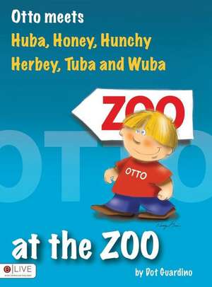 Otto Meets Huba, Honey, Hunchy, Herbey, Tuba and Wuba at the Zoo de Dot Guardino