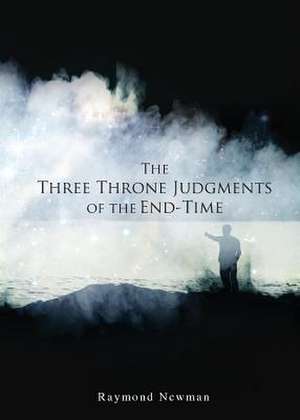 The Three Throne Judgments of the End-Time de Raymond Newman