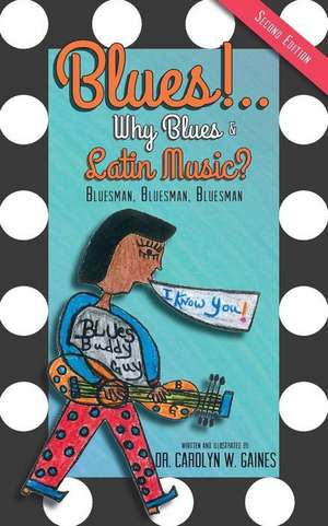 Blues!.. Why Blues and Latin Music? Second Edition de Dr Carolyn W. Gaines