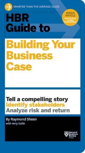 HBR Guide to Building Your Business Case de Raymond Sheen