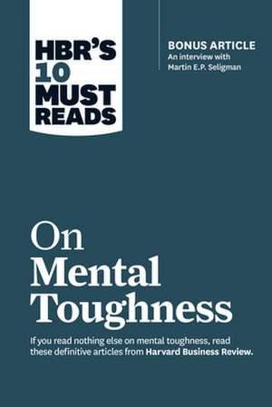 Hbr's 10 Must Reads on Mental Toughness (with Bonus Interview Post-Traumatic Growth and Building Resilience with Martin Seligman) (Hbr's 10 Must Reads) de Harvard Business Review