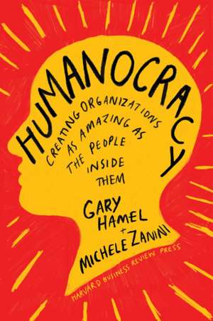 Humanocracy: Creating Organizations as Amazing as the People Inside Them de Michele Zanini