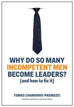 Why Do So Many Incompetent Men Become Leaders de Tomas Chamorro-Premuzic