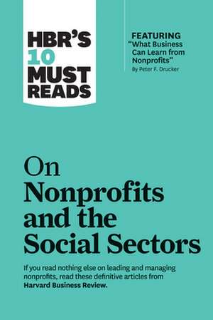 Hbr's 10 Must Reads on Nonprofits and the Social Sectors (Featuring "what Business Can Learn from Nonprofits" by Peter F. Drucker) de Arthur C. Brooks