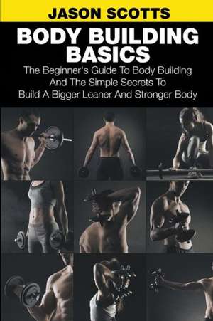 Body Building Basics de Jason Scotts