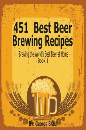 451 Best Beer Brewing Recipes de George Braun