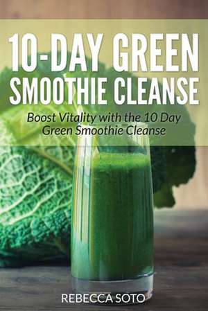 10-Day Green Smoothie Cleanse de Rebecca Soto