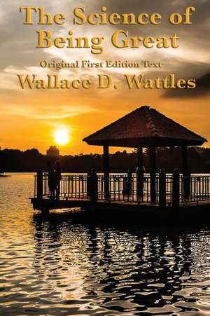 The Science of Being Great de Wallace D. Wattles