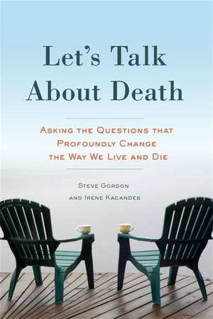 Let's Talk about Death: Asking the Questions That Profoundly Change the Way We Live and Die de Steve Gordon