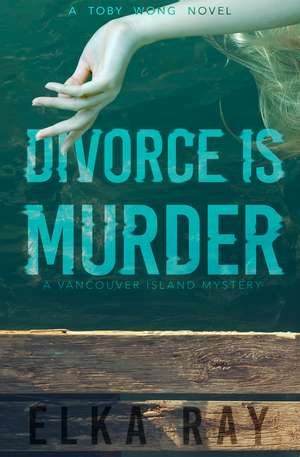 Divorce Is Murder: A Toby Wong Novel de Elka Ray