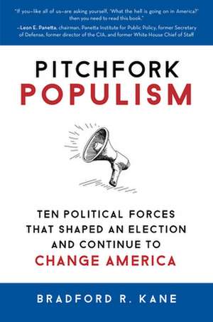 Pitchfork Populism: Ten Political Forces That Shaped an Election and Continue to Change America de Bradford R. Kane