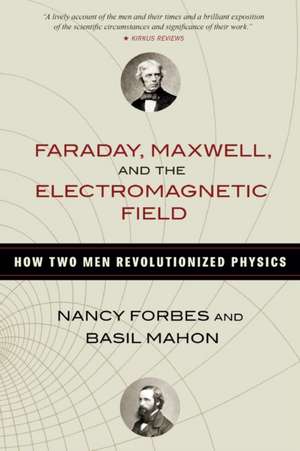 Faraday, Maxwell, and the Electromagnetic Field: How Two Men Revolutionized Physics de Basil Mahon