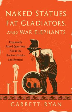 Naked Statues, Fat Gladiators, and War Elephants de Garrett Ryan