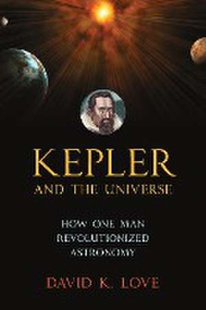 Kepler and the Universe de David K. Love