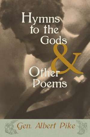 Hymns to the Gods & Other Poems de Gen Albert Pike