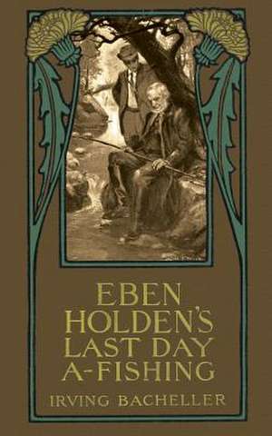 Eben Holding's Last Day A-Fishing de Irving Bacheller