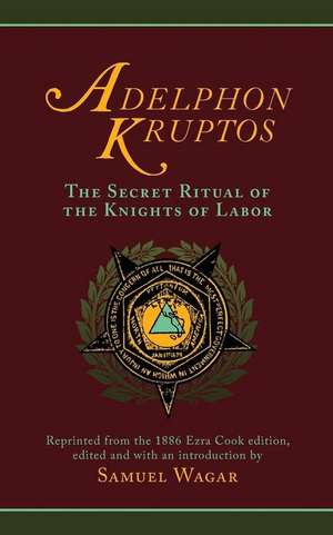 Adelphon Kruptos: The Secret Ritual of the Knights of Labor de Samuel Wagar