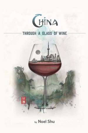 China Through a Glass of Wine de Noel Shu