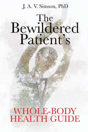 The Bewildered Patient's Whole-Body Health Guide de J. A. V. Simson