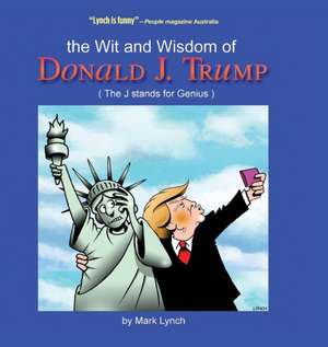 The Wit and Wisdom of Donald J. Trump de Mark Lynch