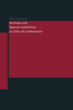 Archives and Special Collections as Sites of Contestation de Mary Kandiuk